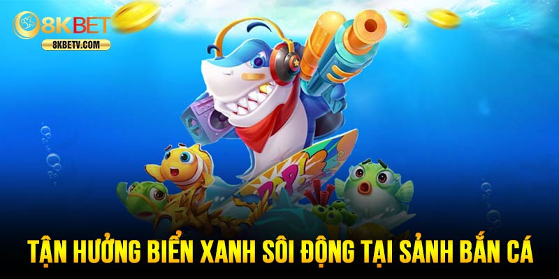 Tận hưởng không khí biển cả sôi động, xanh mát tại 8KBET