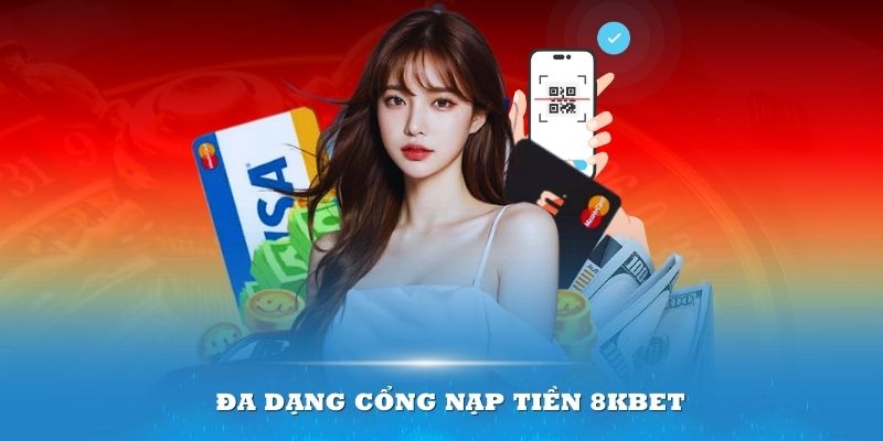 Đa dạng cổng nạp tiền 8kbet cho bạn lựa chọn