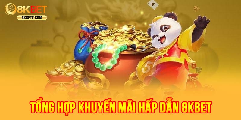 Tổng hợp khuyến mãi 8kbet khủng người chơi không thể bỏ lỡ