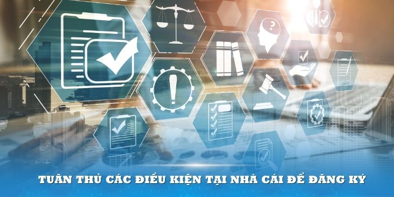 Tuân thủ các điều kiện tại nhà cái để việc đăng ký 8kbet được suôn sẻ