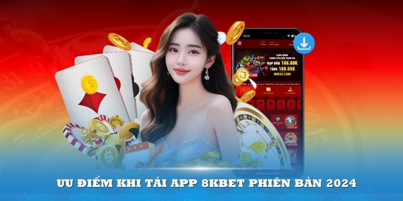 Ưu điểm khi tải app 8kbet phiên bản 2024